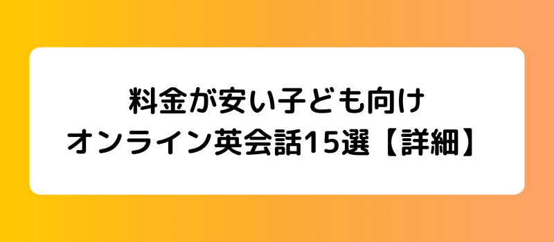 料金が安い子ども向け
オンライン英会話15選【詳細】