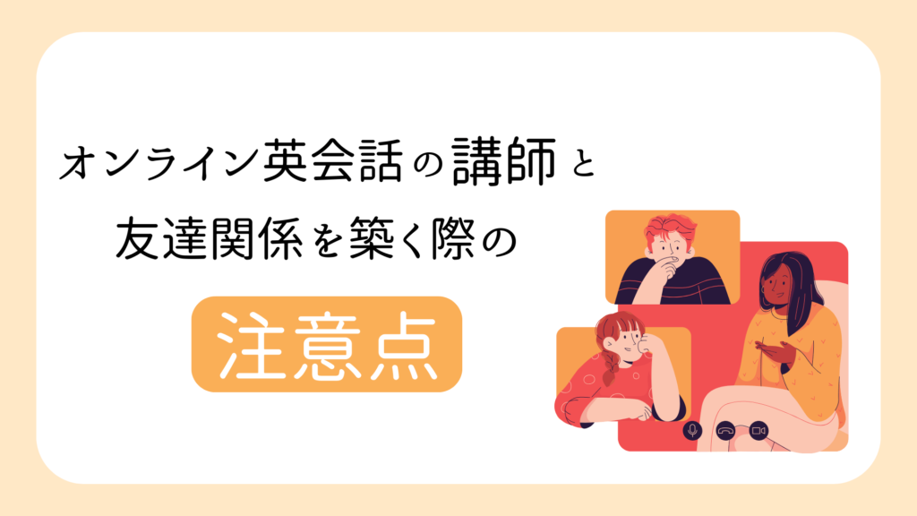 オンライン英会話の講師と友達関係を築く際の注意点