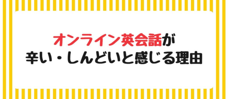 オンライン英会話が辛い・しんどいと感じる6つの理由