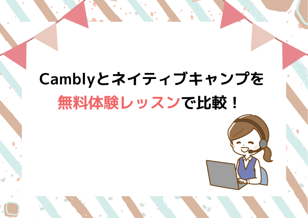 Camblyとネイティブキャンプを無料体験レッスンで比較！