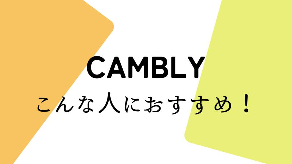 Camblyはこんな人におすすめ！