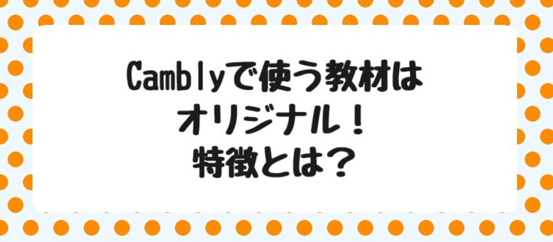 Camblyで使う教材はオリジナル！3つの特徴とは？