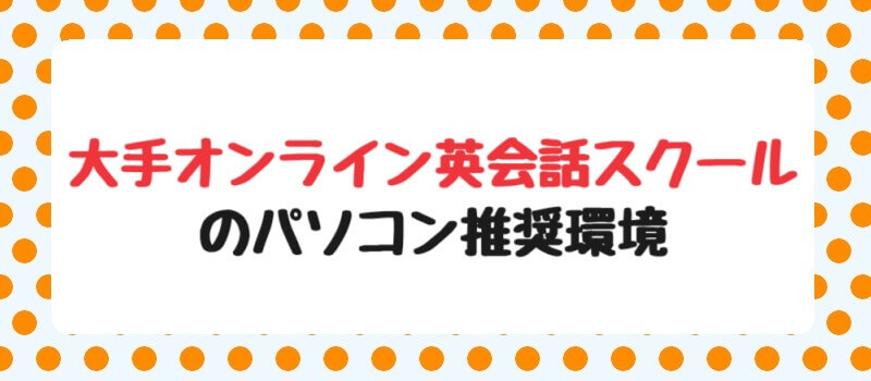 大手オンライン英会話スクールのパソコン推奨環境