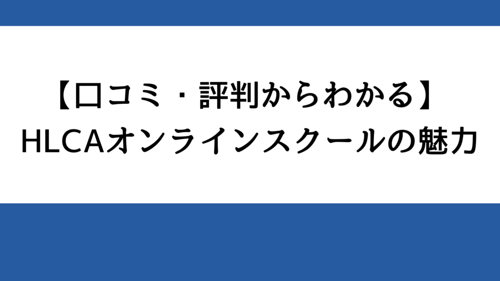 【口コミ・評判からわかる】HLCAオンラインスクールの魅力