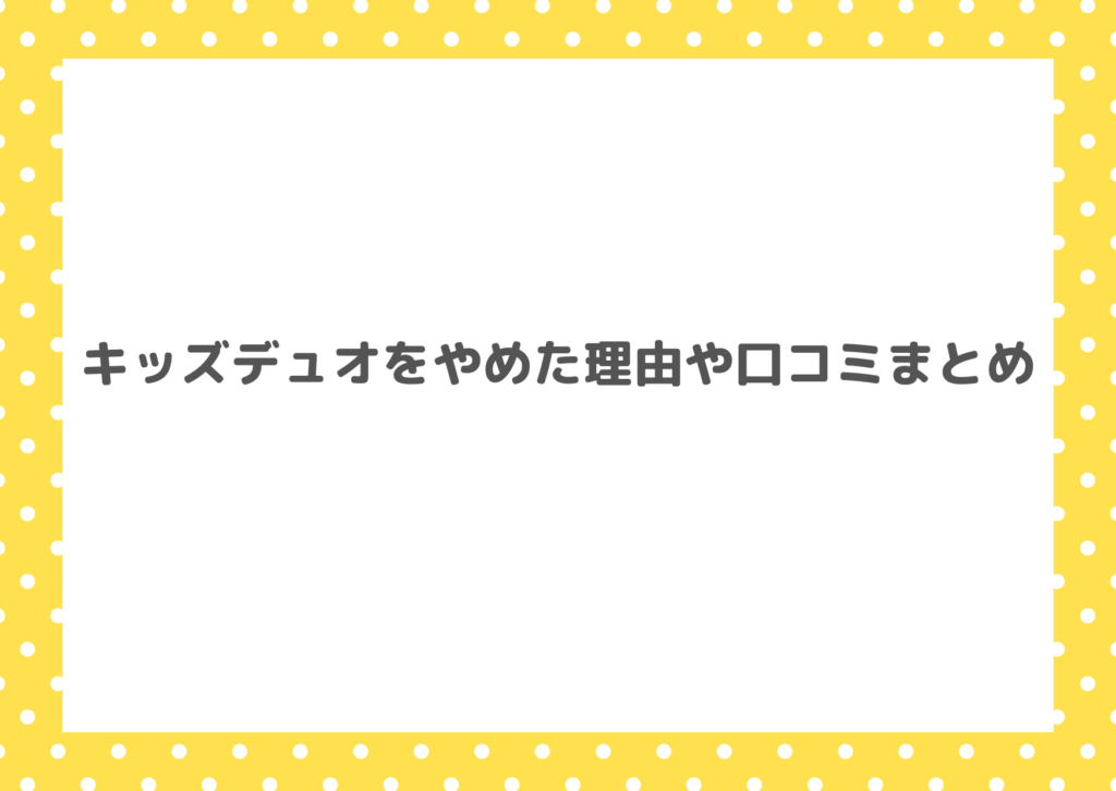 キッズデュオをやめた理由や口コミのまとめ