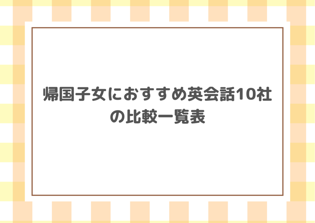 帰国子女におすすめ英会話10社の比較一覧表