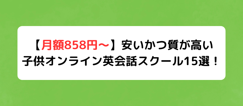 【月額858円〜】安いかつ質が高い 子供オンライン英会話スクール15選！